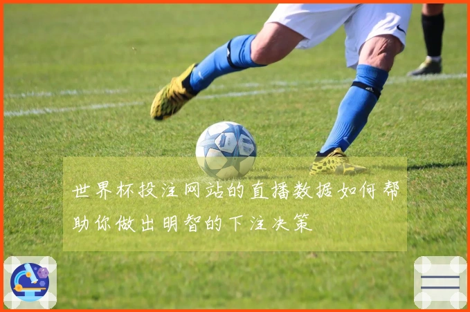 世界杯投注网站的直播数据如何帮助你做出明智的下注决策